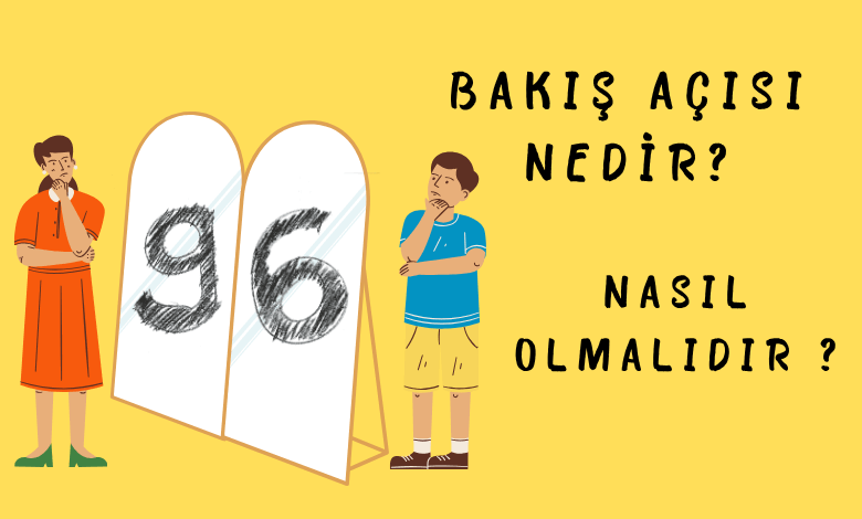 Bakış açısı nedir, Nasıl olmalıdır?