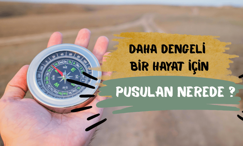 Daha Sakin, Daha Dengeli Bir Hayat İçin: Pusulan Nerede?