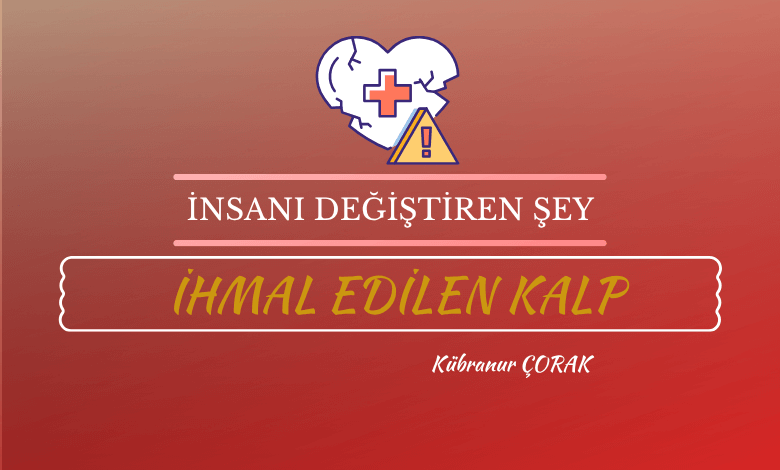 İnsanı Değiştiren Şey: İhmal Edilen Kalp