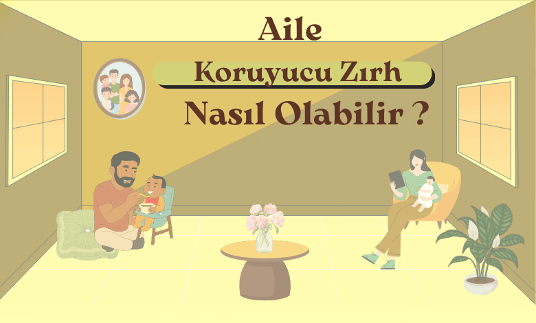 AİLE KORUYUCU ZIRH NASIL OLABİLİR ?