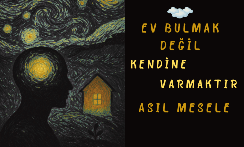 Ev Bulmak Değil Kendine Varmaktır Asıl Mesele 