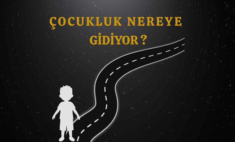 ÇOCUKLUK NEREYE GİDİYOR?